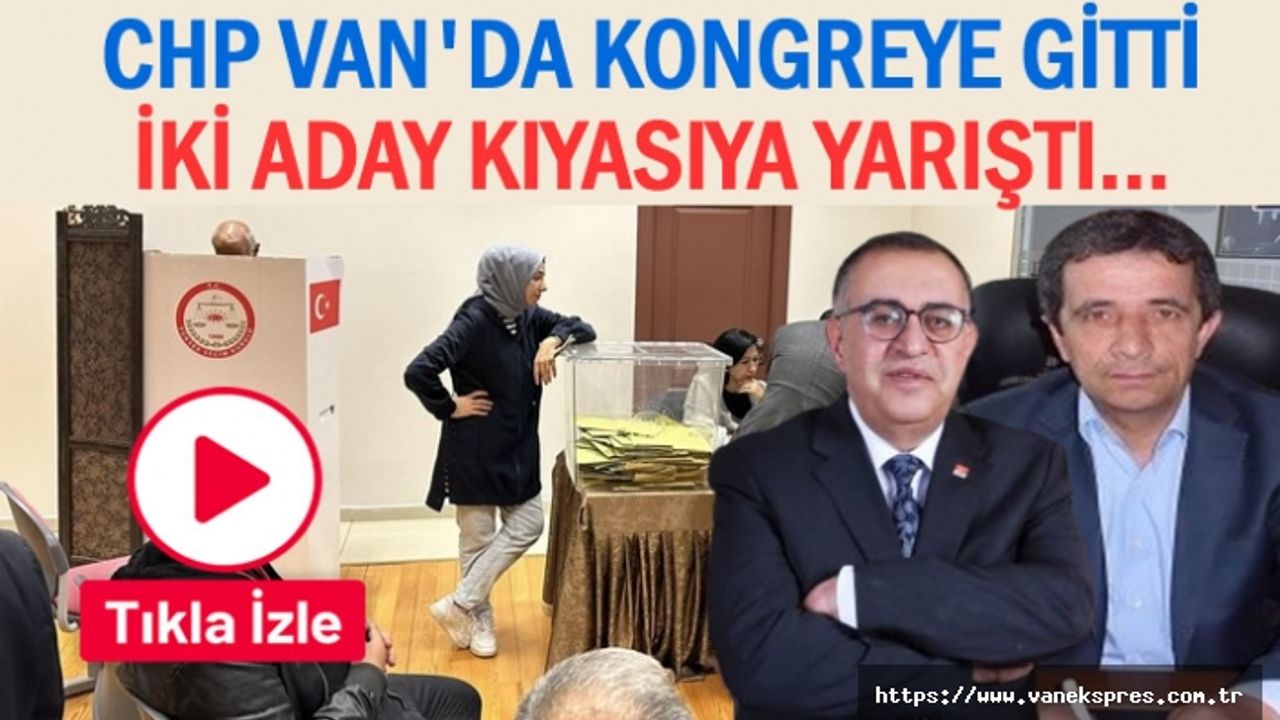 CHP Van İl Başkanı Bedirhanoğlu Güven Tazeledi