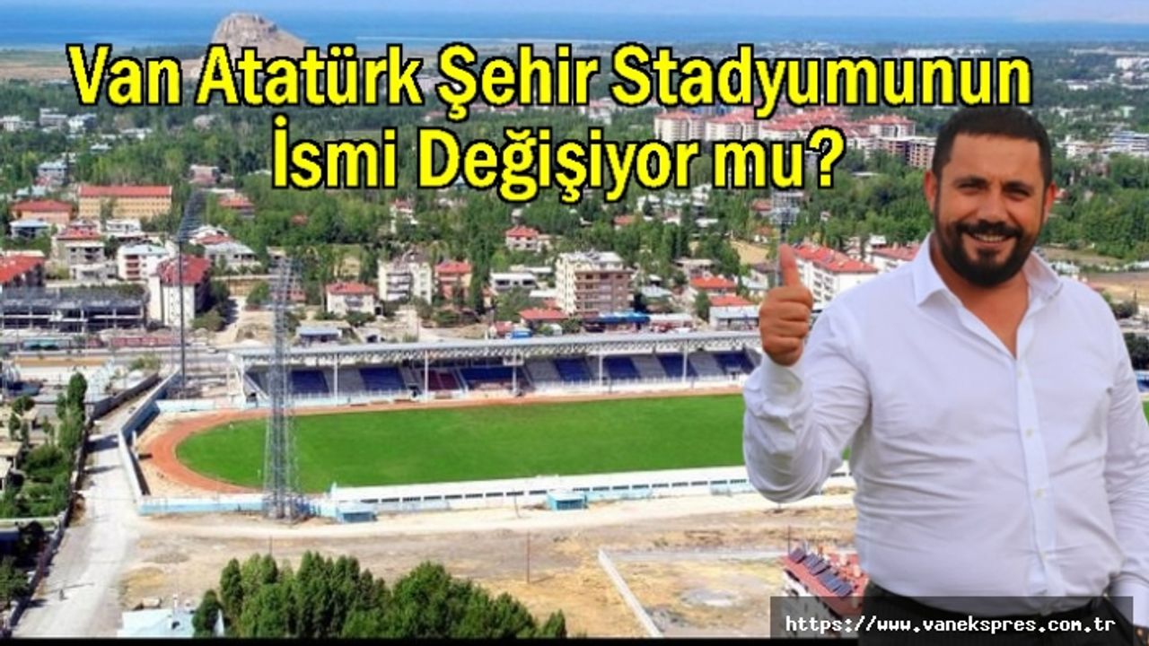 Van Atatürk Şehir Stadyumu İsmi Değişiyor mu?