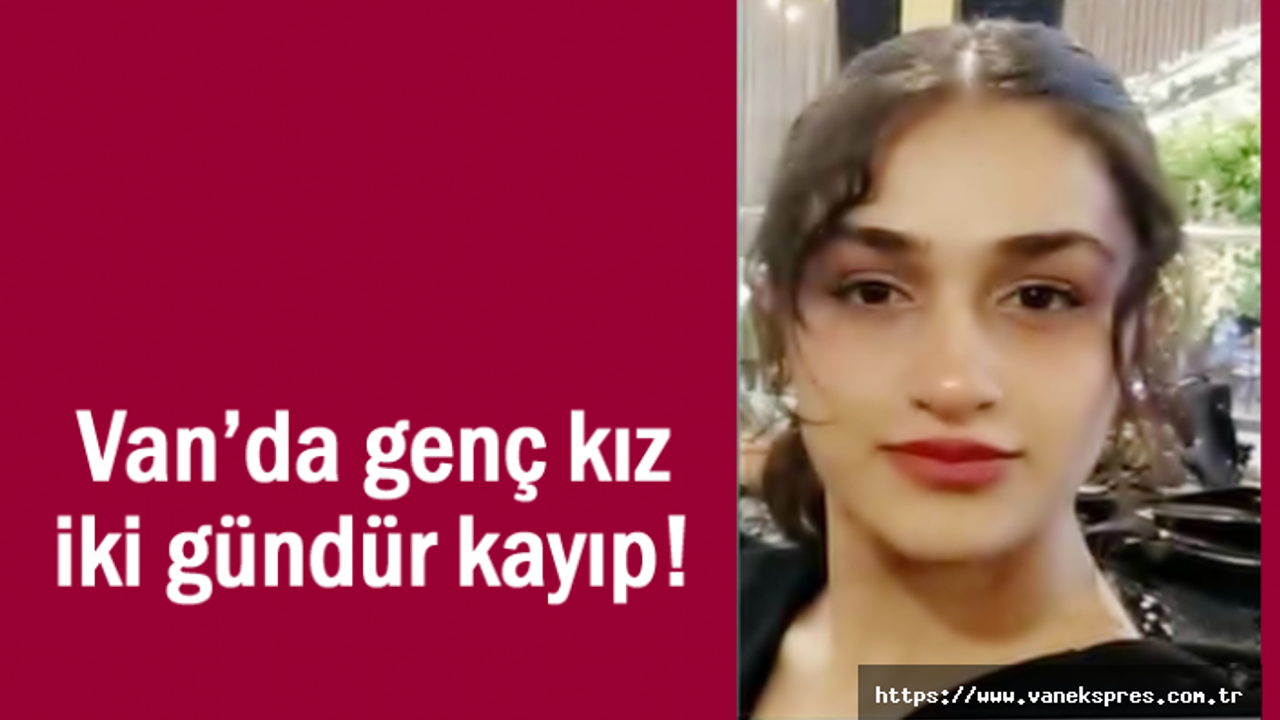 Van'da 13 yaşındaki kız sırra kadem bastı