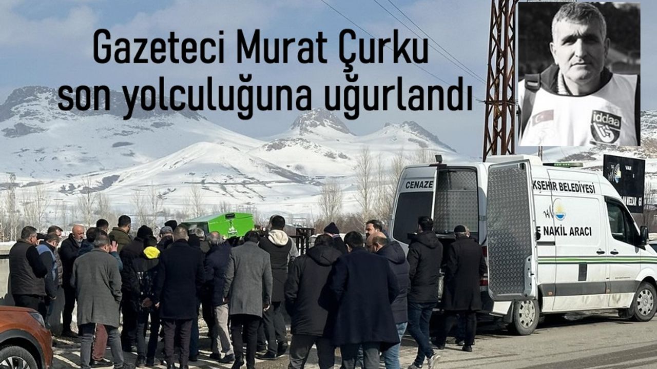 Gazeteci Murat Çurku son yolculuğuna uğurlandı