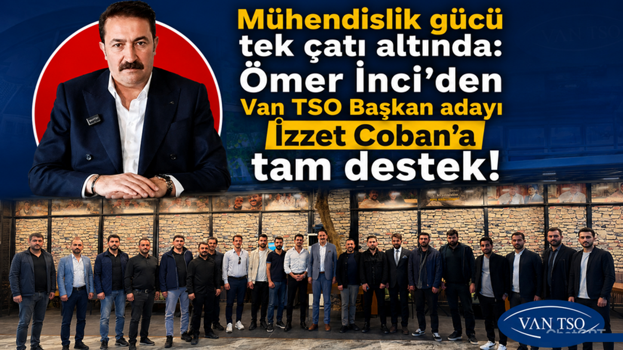 Ömer İnci’den Van TSO Başkan adayı İzzet Çoban’a destek!