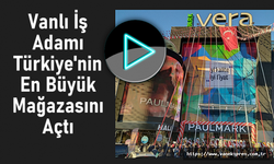 Vanlı İş İnsanı Türkiye'nin En Büyük Mağazasını Açtı