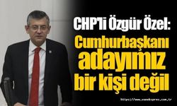 CHP'li Özgür Özel: Cumhurbaşkanı adayımız bir kişi değil