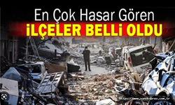 Depremden en çok hasar gören il ve ilçeler açıklandı!