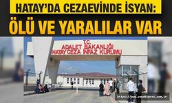 Hatay Cezaevi’nde isyan: 3 kişi hayatını kaybetti