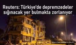 Reuters: Türkiye'de depremzedeler sığınacak yer bulmakta zorlanıyor