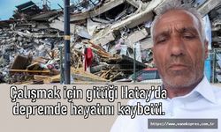 Vanlı Yıldız Çalışmak için gittiği Hatay’da depremde hayatını kaybetti.