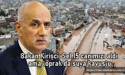 Bakan Kirişci: Sel 15 canımızı aldı ama toprak da suya kavuştu
