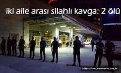 iki aile arasında silahlı kavga: 2 ölü 6 yaralı