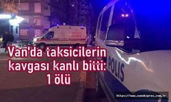 Van'da taksicilerin kavgası kanlı bitti: 1 ölü