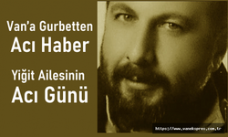 Van’a gurbetten acı haber