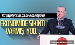 Erdoğan: Ekonomide sıkıntı varmış, yoo