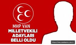MHP Van Milletvekili Adayları belli oldu