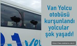 Van Yolcu otobüsü kurşunlandı yolcular şok yaşadı!