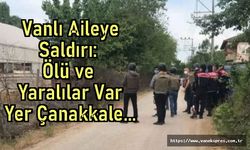 Vanlı Aileye Silahlı Saldırı: Ölü ve Yaralılar Var