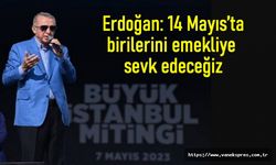 Erdoğan: 14 Mayıs’ta birilerini emekliye sevk edeceğiz