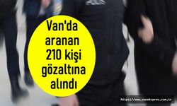 Van'da çeşitli suçlardan aranan 210 kişi gözaltına alındı