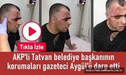 AKP'li belediye başkanının korumaları gazeteciyi darp etti
