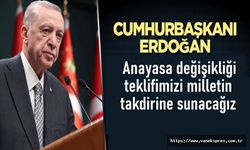 Erdoğan: Anayasa değişikliği teklifimizi milletin takdirine sunacağız