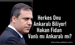 Hakan Fidan Vanlı mı Ankaralı mı?