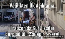 Trabzon'da Kürt işçiler darp edildi: 2'si ağır 6 yaralı