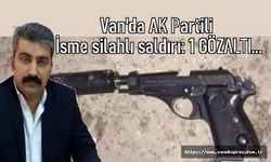 Van'da AKP'li yöneticiye silahlı saldırı: 1 gözaltı