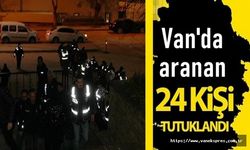 Van'da aranan 24 kişi tutuklandı