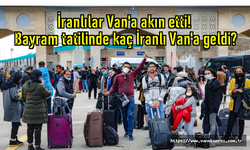 9 Günlük Bayram tatilinde kaç İranlı Van'a geldi?