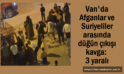 Van'da Afganlar ve Suriyeliler arasında kavga: 3 yaralı