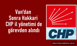 Van'dan Sonra Hakkari CHP il yönetimi de görevden alındı