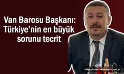 Van Barosu Başkanı: Türkiye’nin en büyük sorunu tecrit