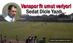 Vanspor FK umut veriyor!