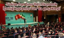 Türkiye-İran Sınır İlleri Ekonomik İşbirliği toplantısı