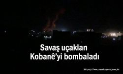 Savaş uçakları Kobanê’yi bombaladı