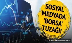 Sosyal Medyada ‘Borsa’ Tuzağı!