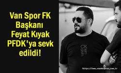 Van Spor Başkanı Kıyak PFDK'ya sevk edildi!