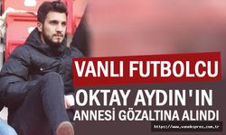 Vanlı futbolcu Oktay Aydın'ın annesi maçta gözaltına alındı