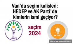 Van’da HEDEP ve AK Parti'de kimlerin ismi geçiyor?