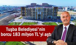 Tuşba Belediyesi'nin borcu 183 milyon TL'yi aştı