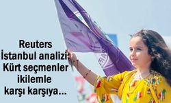 Reuters'dan İstanbul Yorumu: Kürt seçmenler ikilemle karşı karşıya