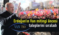 Erdoğan’ın Van mitingi öncesi VANTSO taleplerini sıraladı