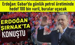 Erdoğan Şırnak'ta Konuştu: Gabar'daki petrolle birlikte buralar uçacak