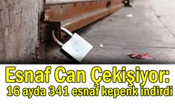 Esnaf Can Çekişiyor: 16 ayda 341 esnaf kepenk indirdi