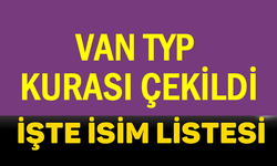 Van'da TYP Kuraları Belli Oldu: İşte İsim Listesi
