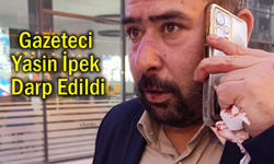 Gazeteci Yasin İpek darp edildi