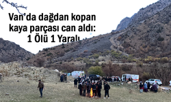 Van’da dağdan kopan kaya parçası can aldı: 1 Ölü 1 Yaralı