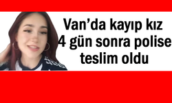 Van'da kayıp kız 4 gün sonra polise teslim oldu