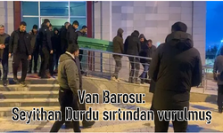 Van Barosu: Seyithan Durdu sırtından vurulmuş