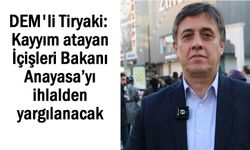 Tiryaki: Kayyum atayan Bakan Anayasa’yı ihlalden yargılanacak
