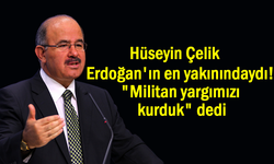 Eski Bakan Hüseyin Çelik; "Militan yargımızı kurduk" dedi